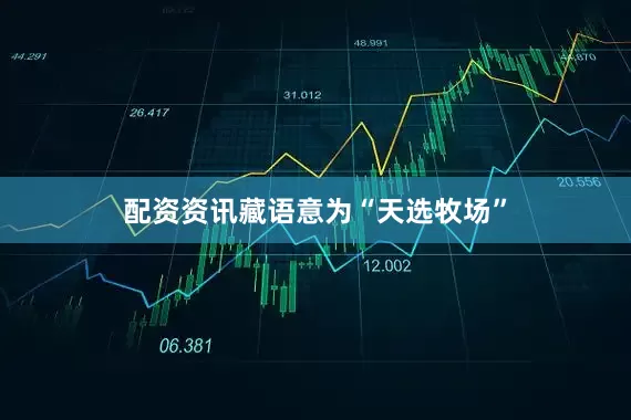配资资讯藏语意为“天选牧场”
