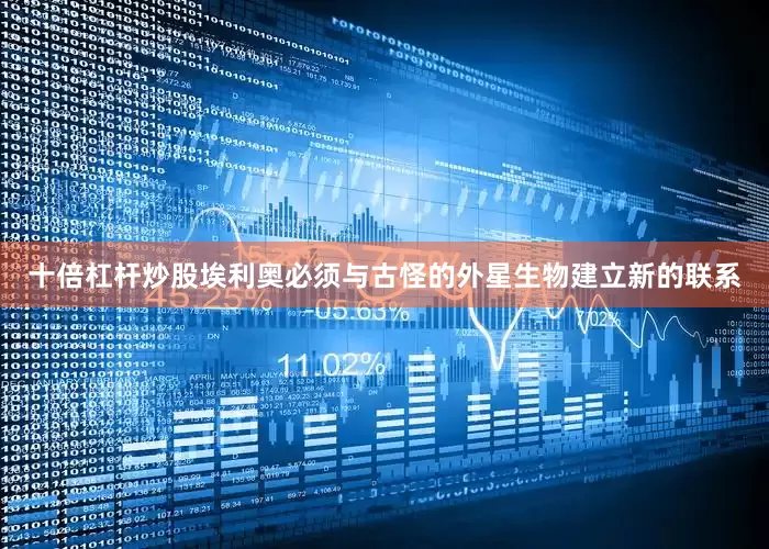 十倍杠杆炒股埃利奥必须与古怪的外星生物建立新的联系