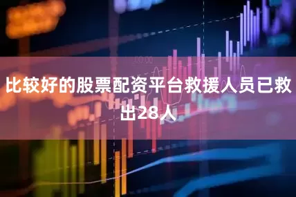 比较好的股票配资平台救援人员已救出28人