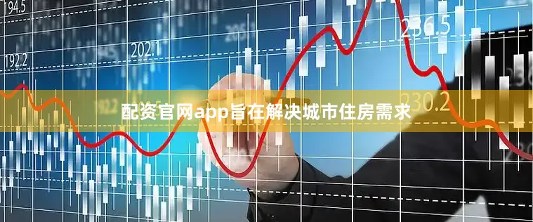 配资官网app旨在解决城市住房需求