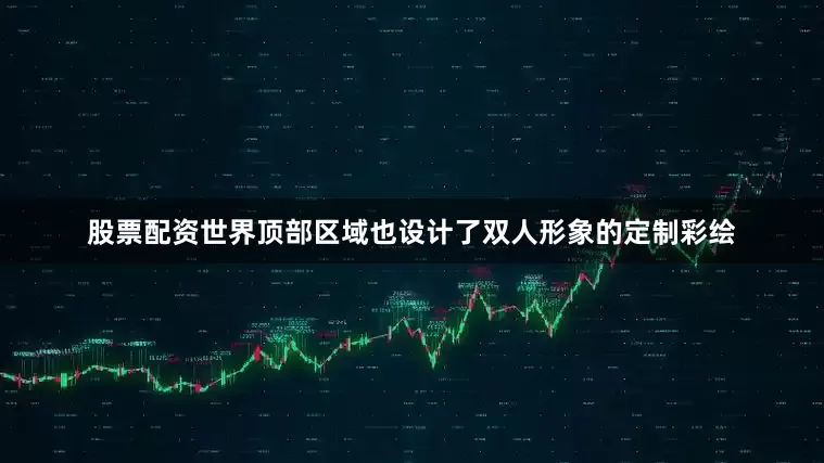 股票配资世界顶部区域也设计了双人形象的定制彩绘