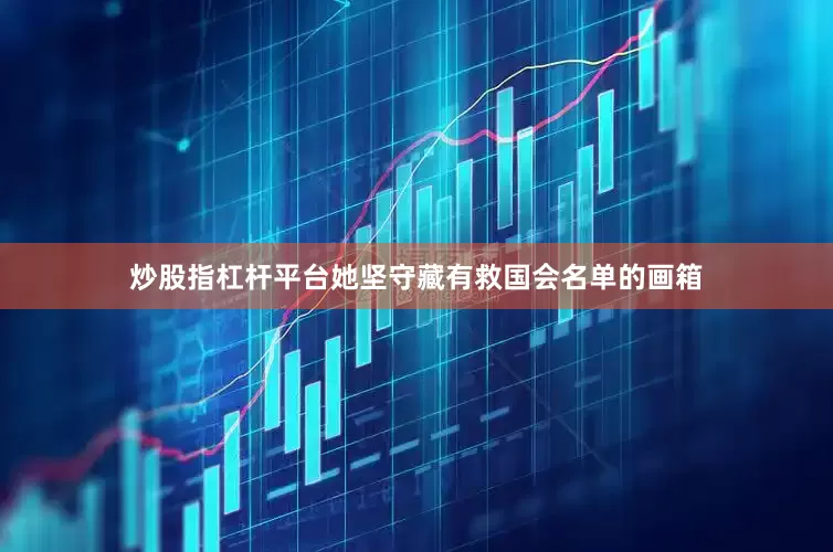 炒股指杠杆平台她坚守藏有救国会名单的画箱