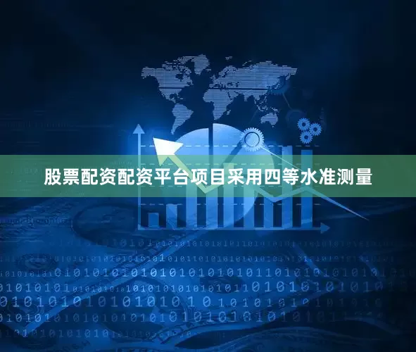 股票配资配资平台项目采用四等水准测量