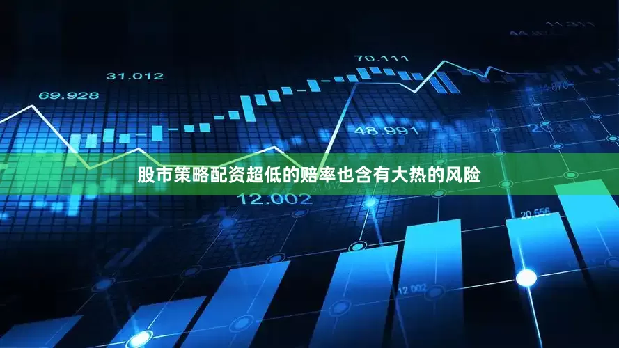 股市策略配资超低的赔率也含有大热的风险